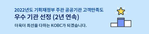 2022년도 기획재정부 주관 공공기관 고객만족도 우수기관 선정 (2년 연속) 더욱더 최선을 다하는 KOBC가 되겠습니다.